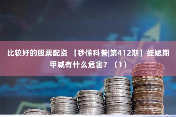 比较好的股票配资 【秒懂科普|第412期】妊娠期甲减有什么危害？（1）